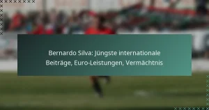 Bernardo Silva: Jüngste internationale Beiträge, Euro-Leistungen, Vermächtnis