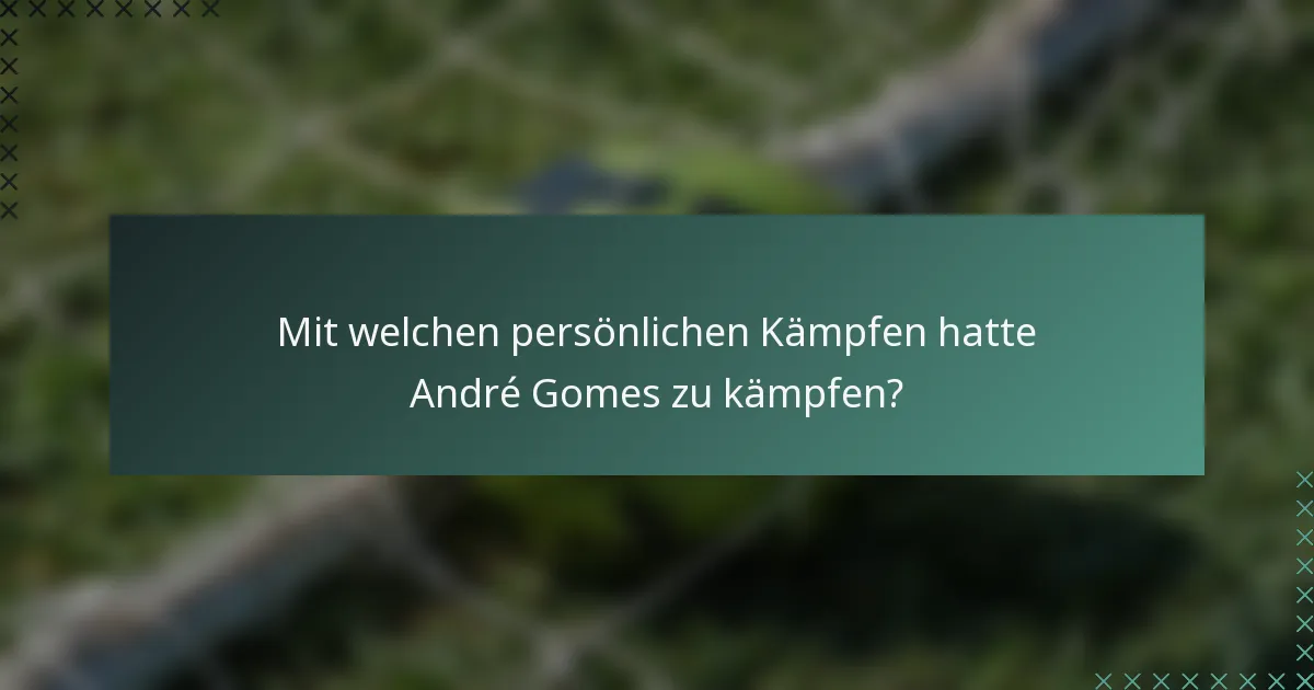 Mit welchen persönlichen Kämpfen hatte André Gomes zu kämpfen?