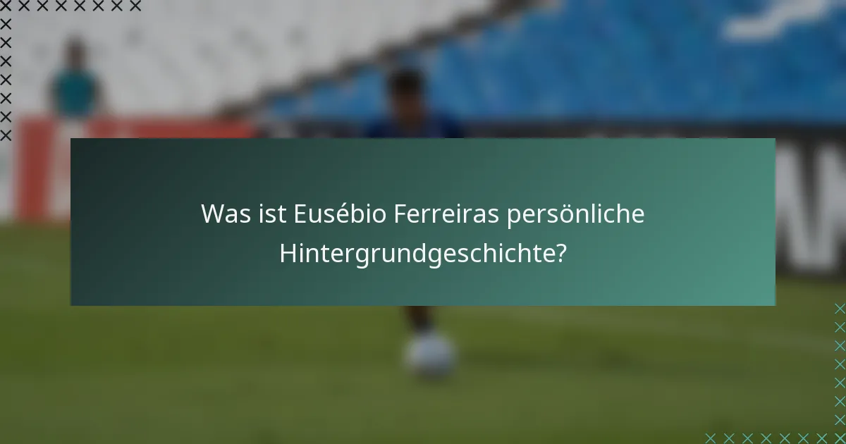 Was ist Eusébio Ferreiras persönliche Hintergrundgeschichte?
