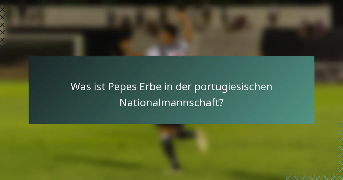 Was ist Pepes Erbe in der portugiesischen Nationalmannschaft?