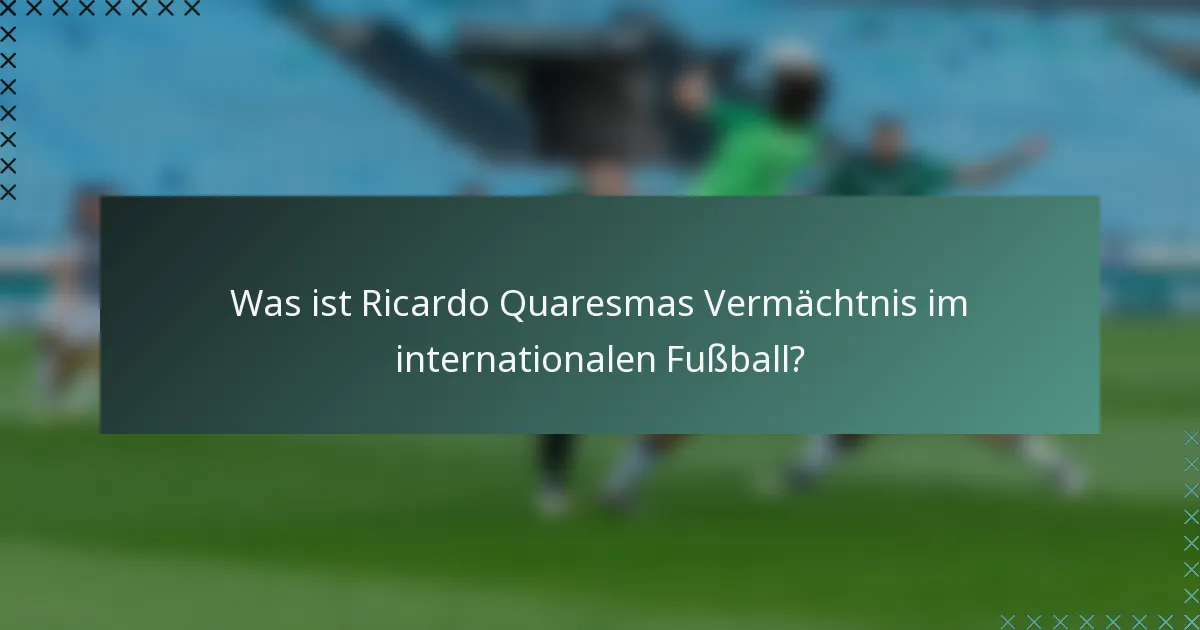 Was ist Ricardo Quaresmas Vermächtnis im internationalen Fußball?