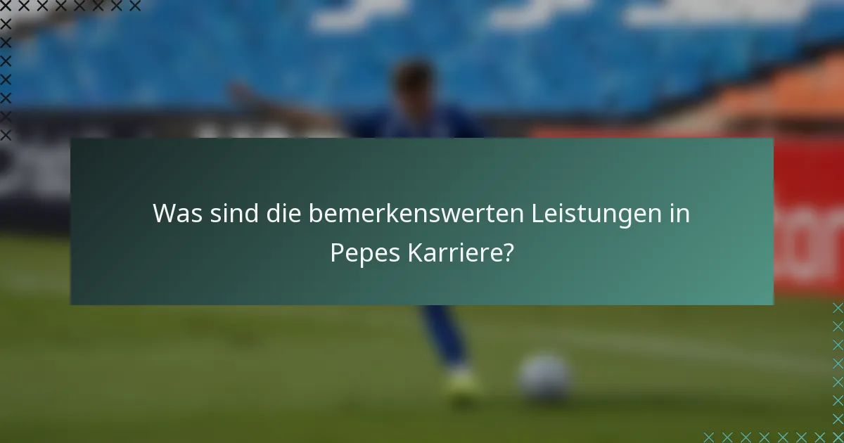 Was sind die bemerkenswerten Leistungen in Pepes Karriere?