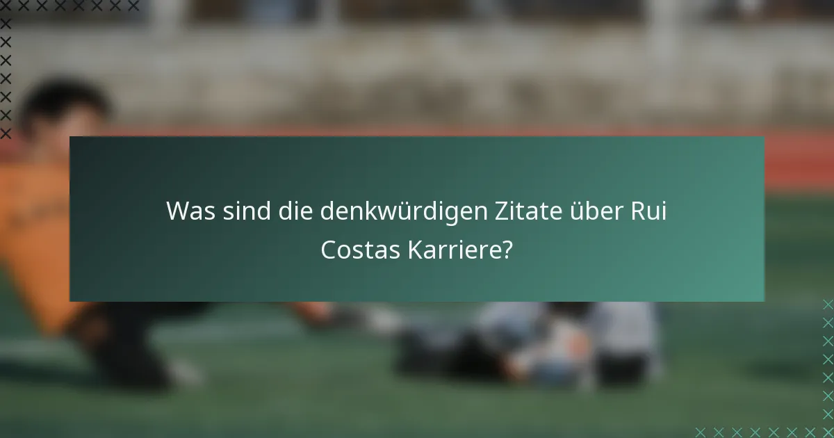 Was sind die denkwürdigen Zitate über Rui Costas Karriere?