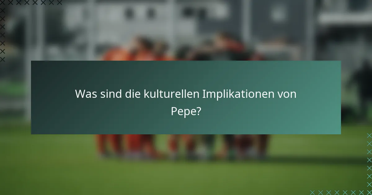 Was sind die kulturellen Implikationen von Pepe?