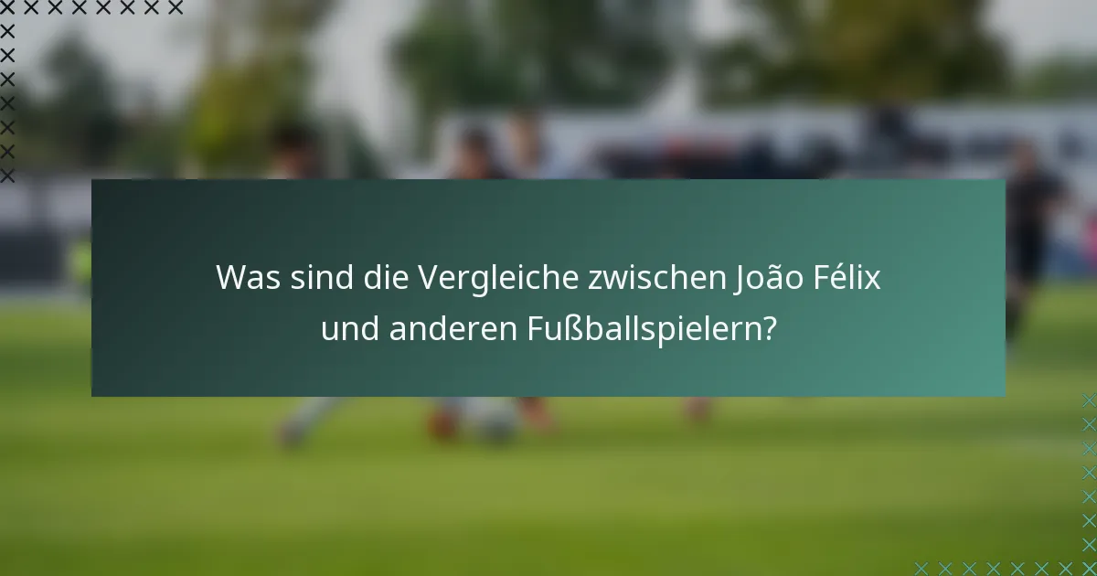 Was sind die Vergleiche zwischen João Félix und anderen Fußballspielern?