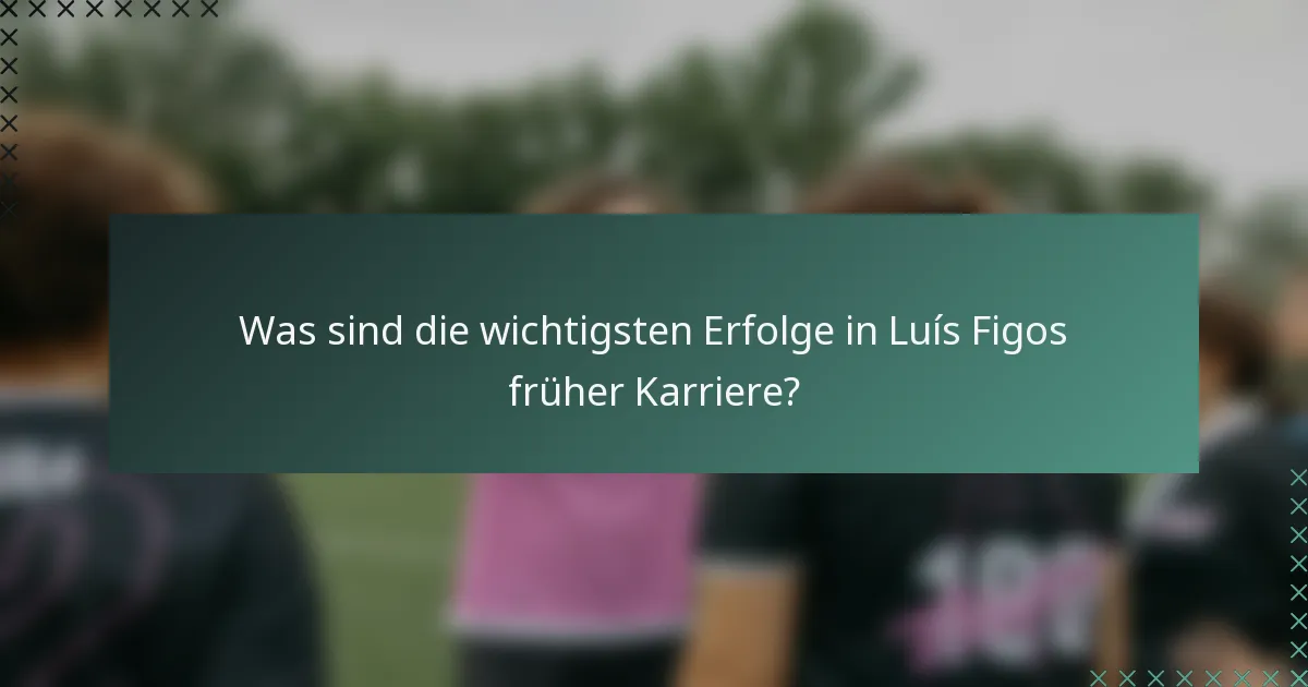 Was sind die wichtigsten Erfolge in Luís Figos früher Karriere?