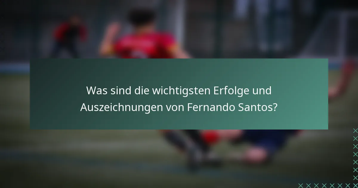 Was sind die wichtigsten Erfolge und Auszeichnungen von Fernando Santos?