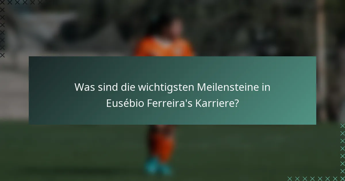 Was sind die wichtigsten Meilensteine in Eusébio Ferreira's Karriere?