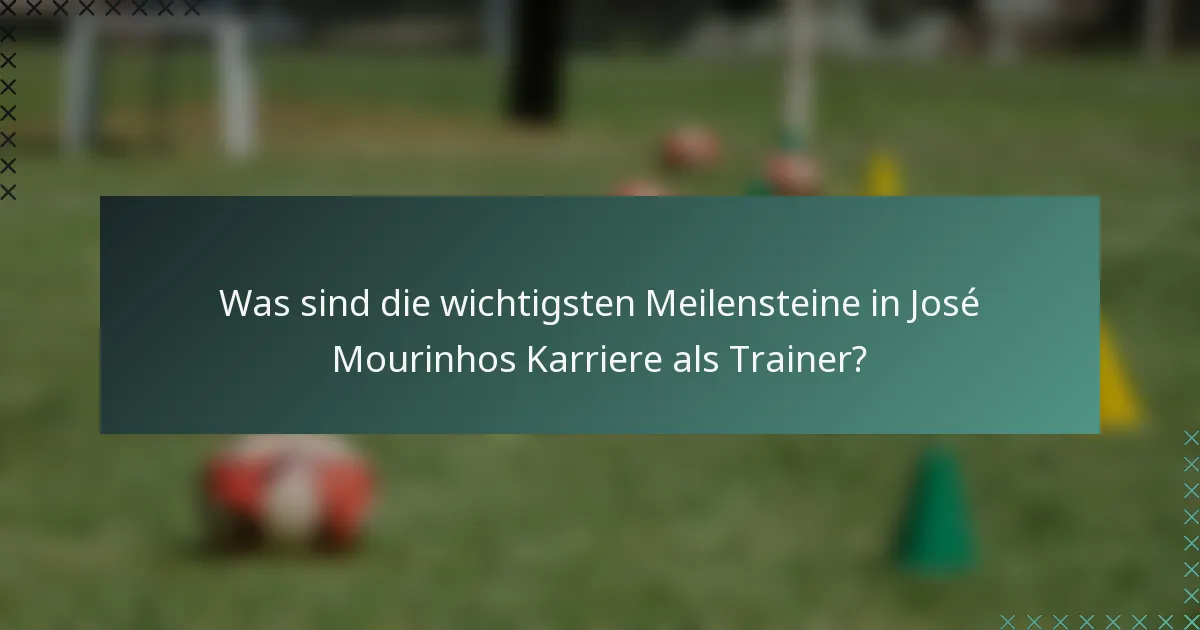Was sind die wichtigsten Meilensteine in José Mourinhos Karriere als Trainer?