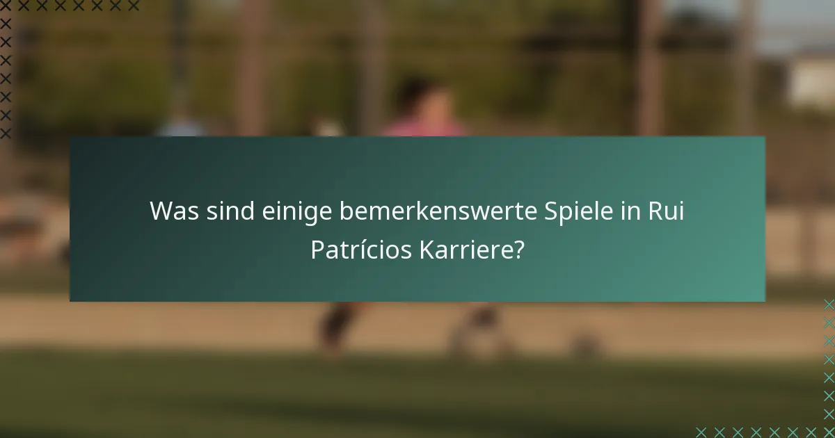 Was sind einige bemerkenswerte Spiele in Rui Patrícios Karriere?