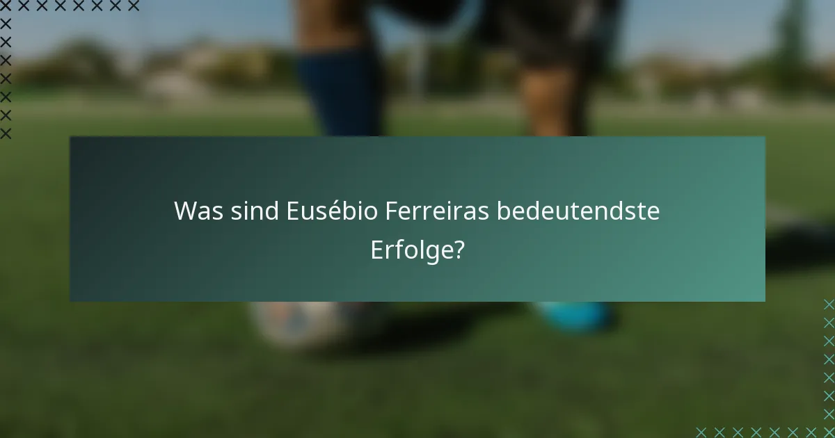Was sind Eusébio Ferreiras bedeutendste Erfolge?