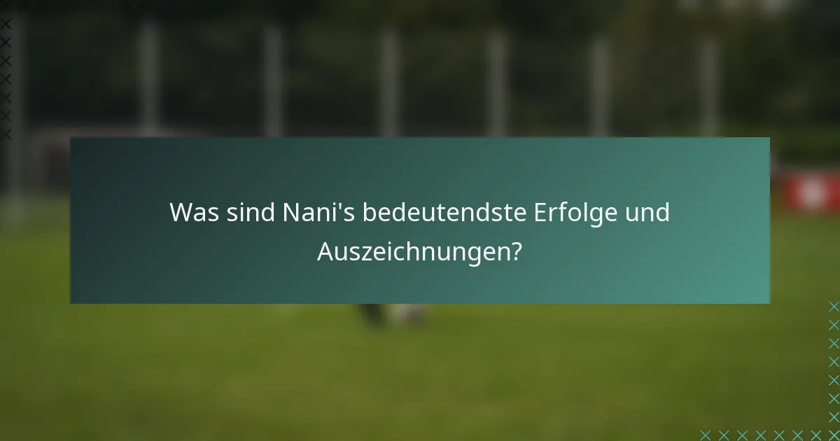 Was sind Nani's bedeutendste Erfolge und Auszeichnungen?