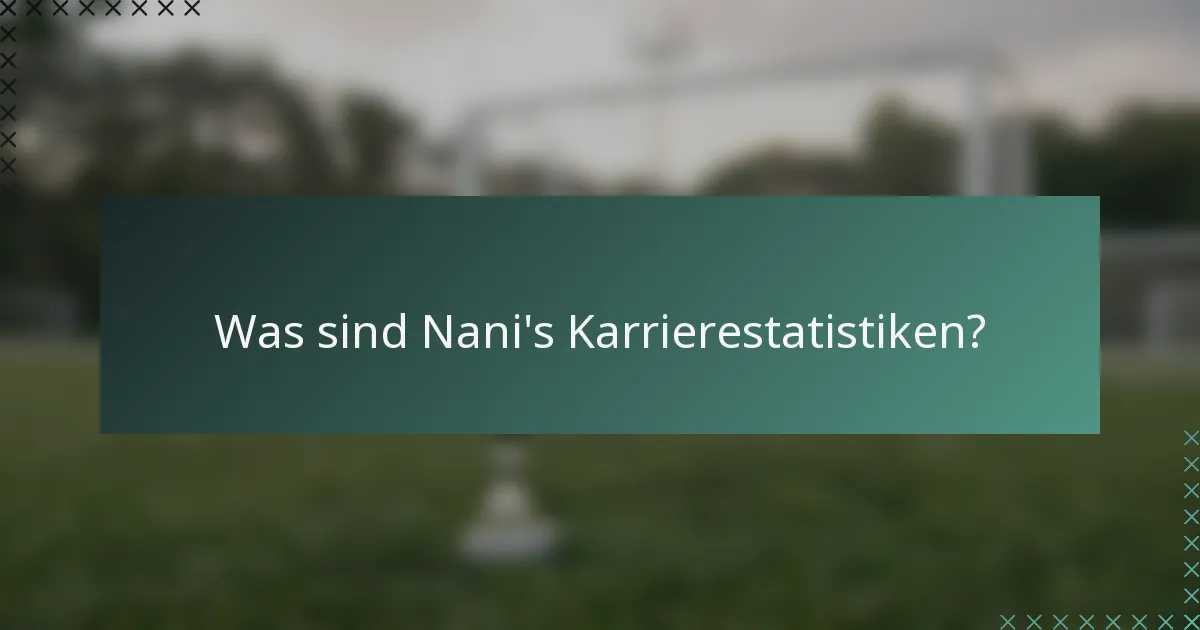 Was sind Nani's Karrierestatistiken?