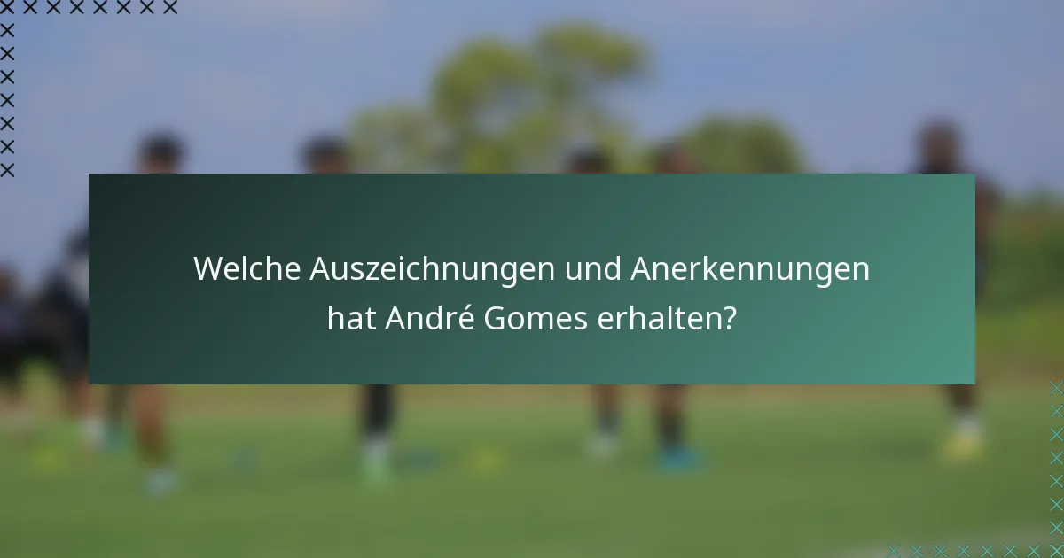 Welche Auszeichnungen und Anerkennungen hat André Gomes erhalten?