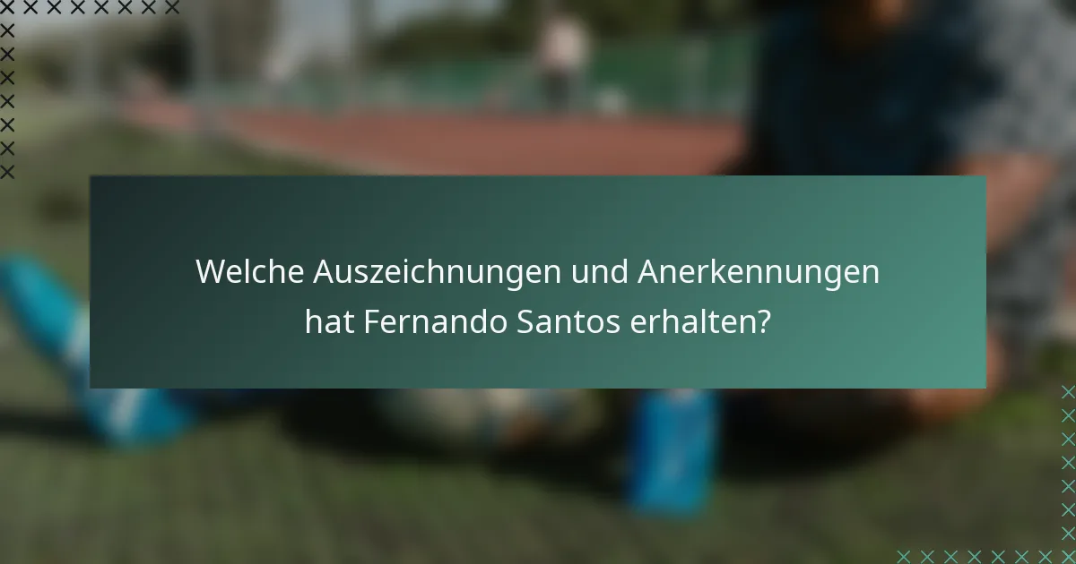 Welche Auszeichnungen und Anerkennungen hat Fernando Santos erhalten?