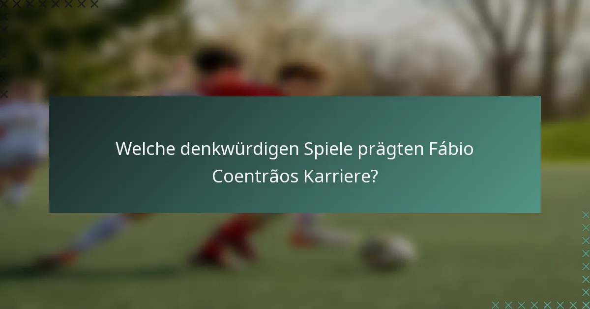 Welche denkwürdigen Spiele prägten Fábio Coentrãos Karriere?