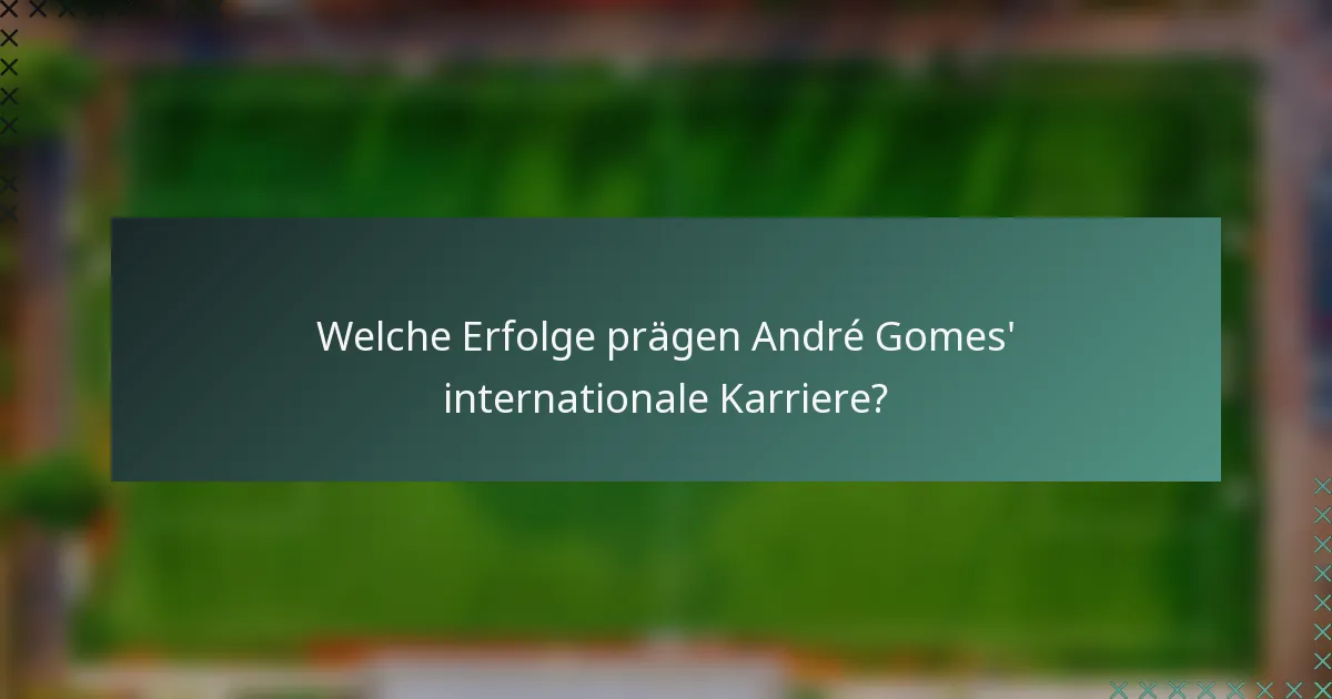Welche Erfolge prägen André Gomes' internationale Karriere?