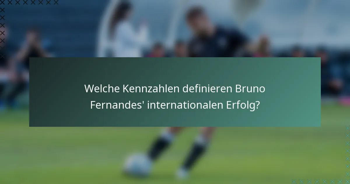 Welche Kennzahlen definieren Bruno Fernandes' internationalen Erfolg?
