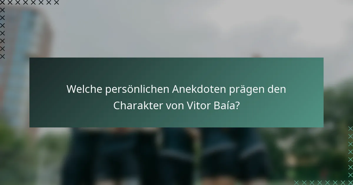 Welche persönlichen Anekdoten prägen den Charakter von Vitor Baía?