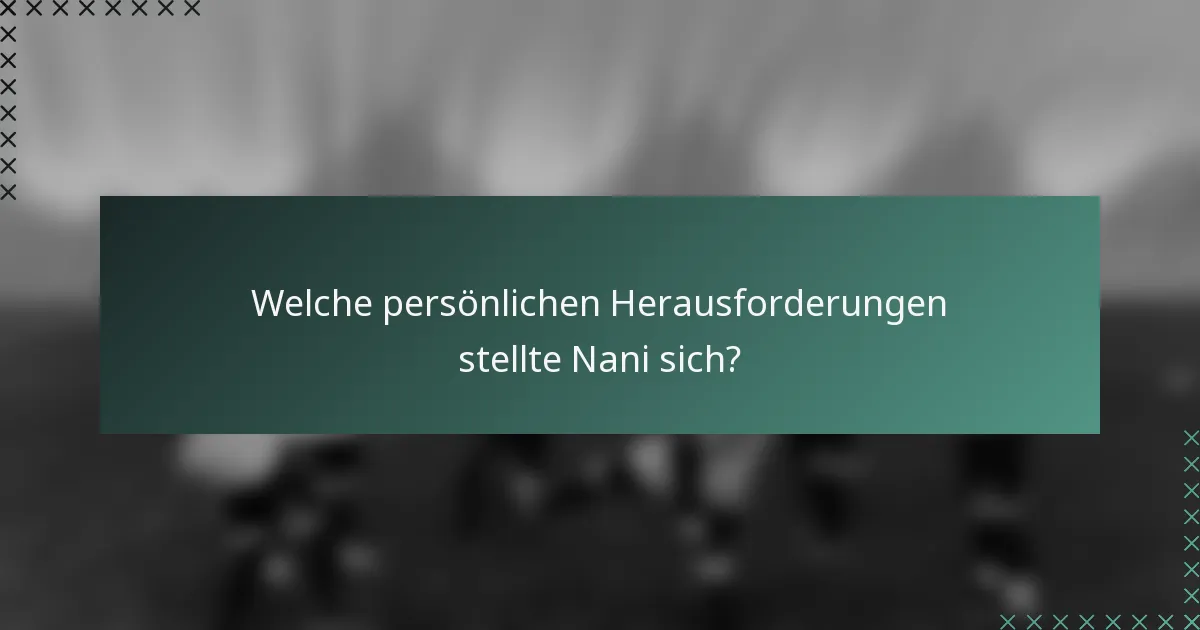 Welche persönlichen Herausforderungen stellte Nani sich?