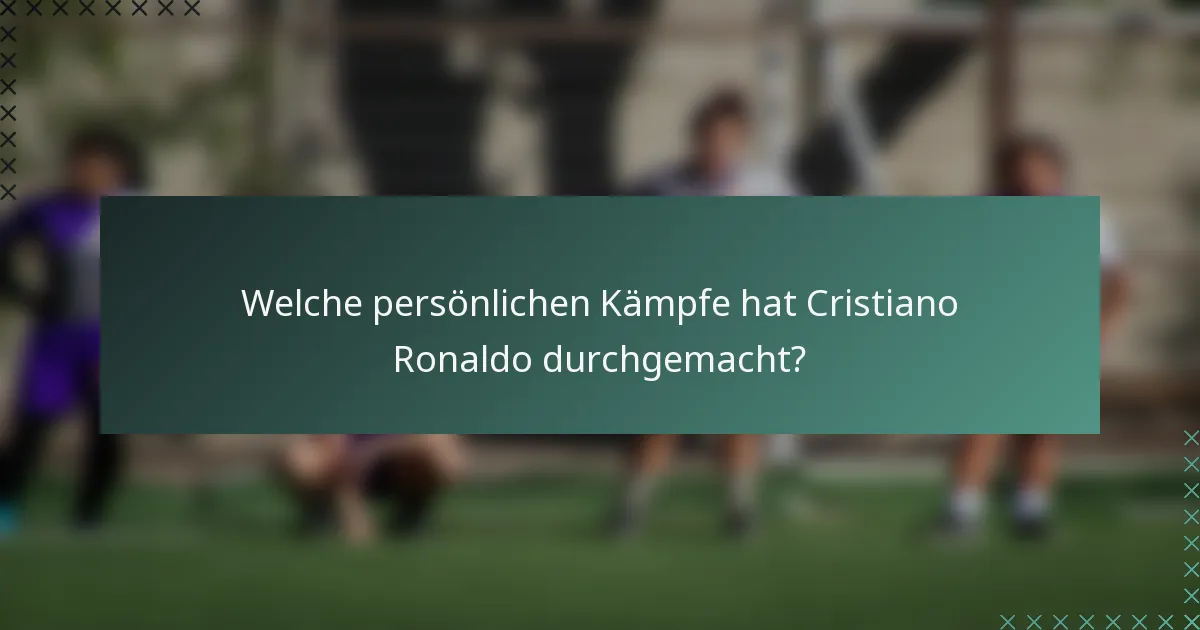 Welche persönlichen Kämpfe hat Cristiano Ronaldo durchgemacht?