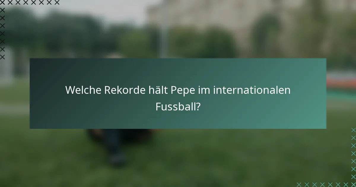 Welche Rekorde hält Pepe im internationalen Fussball?