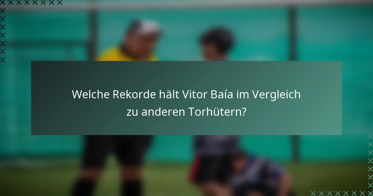 Welche Rekorde hält Vitor Baía im Vergleich zu anderen Torhütern?