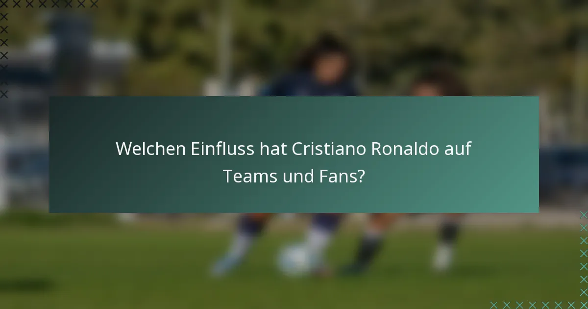 Welchen Einfluss hat Cristiano Ronaldo auf Teams und Fans?