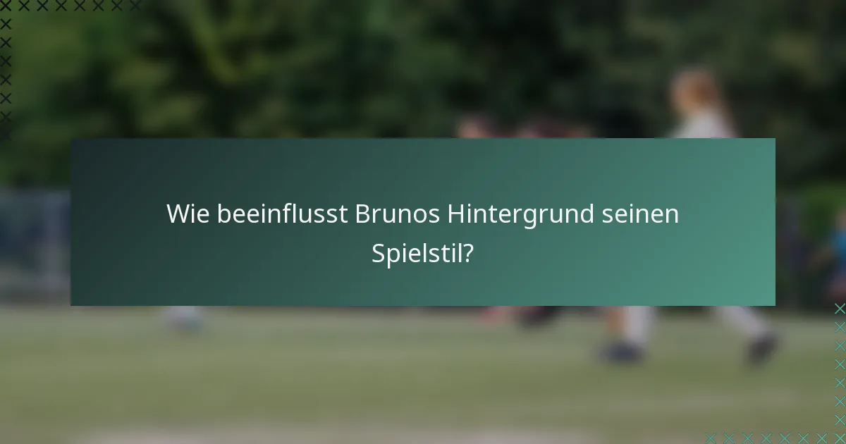 Wie beeinflusst Brunos Hintergrund seinen Spielstil?