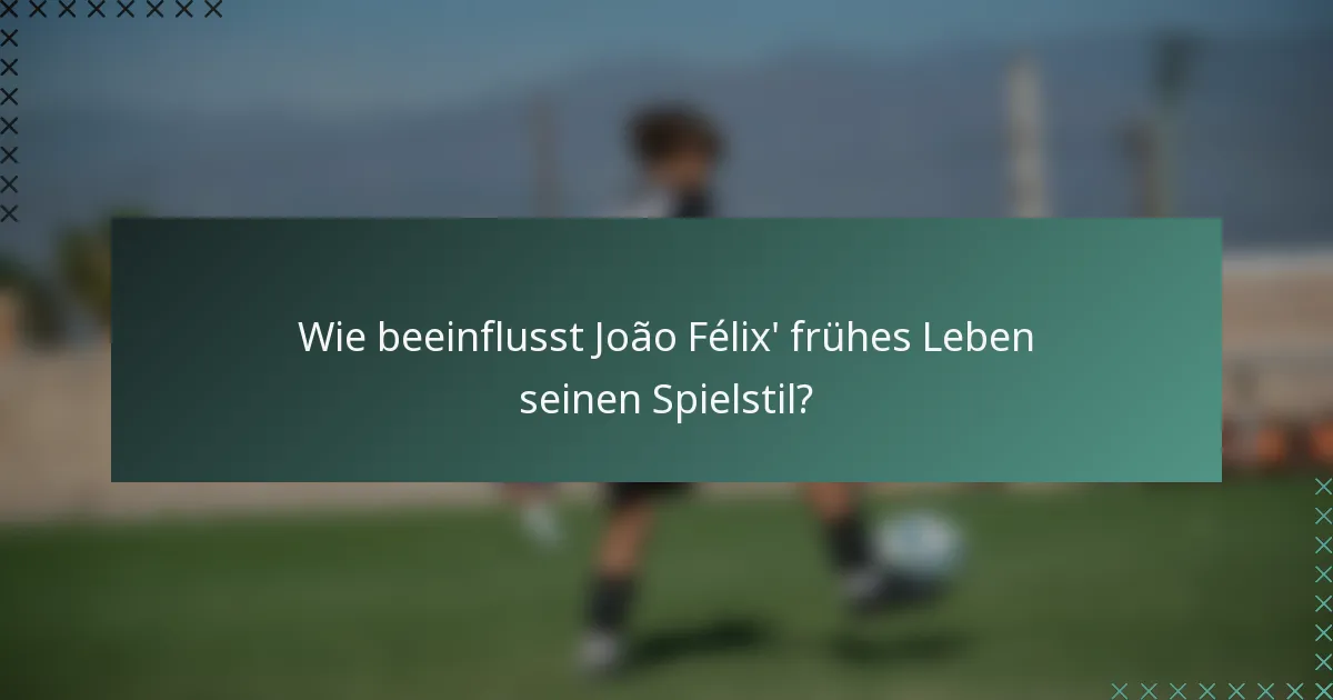 Wie beeinflusst João Félix' frühes Leben seinen Spielstil?