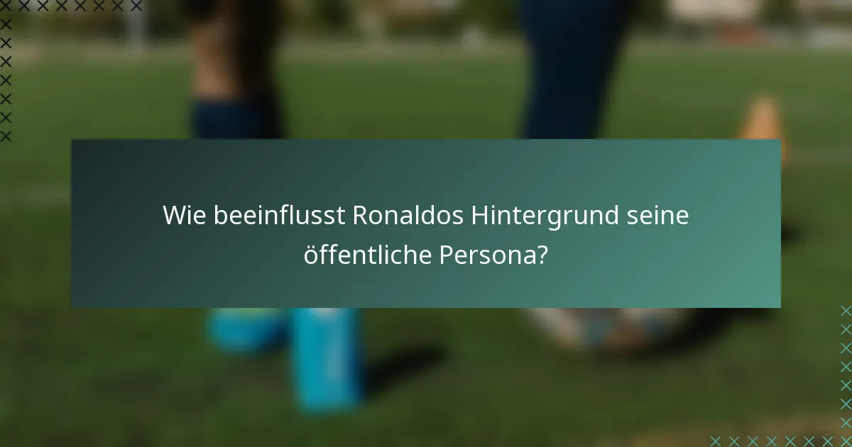Wie beeinflusst Ronaldos Hintergrund seine öffentliche Persona?