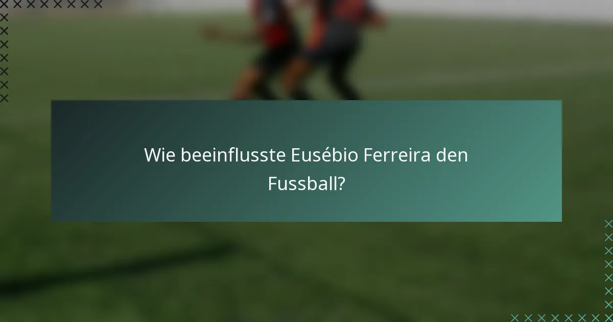 Wie beeinflusste Eusébio Ferreira den Fussball?