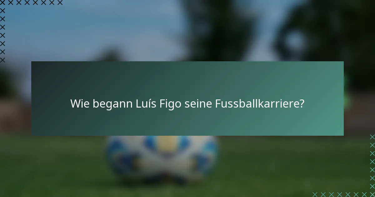 Wie begann Luís Figo seine Fussballkarriere?