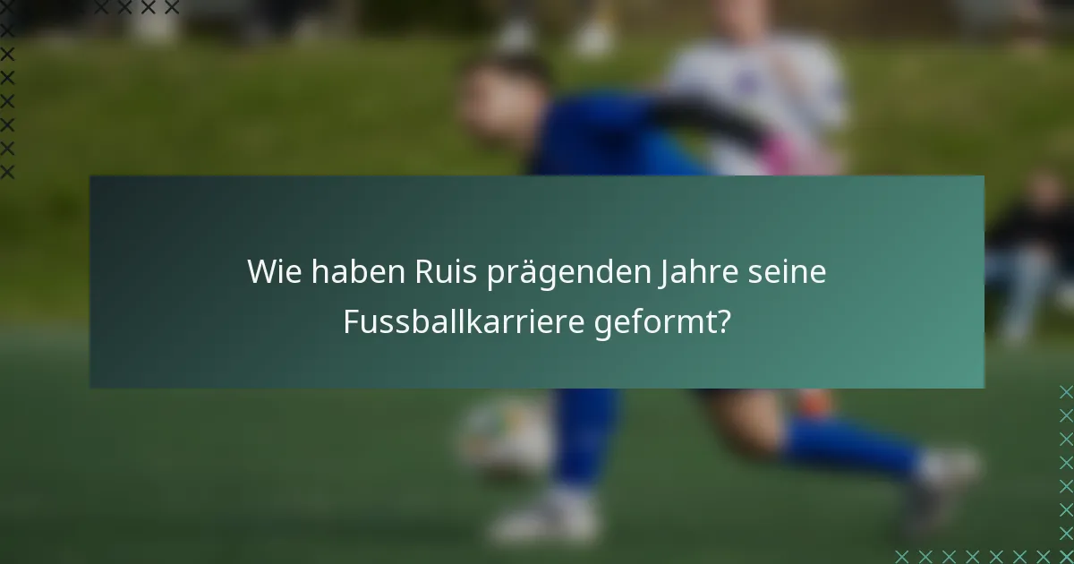 Wie haben Ruis prägenden Jahre seine Fussballkarriere geformt?
