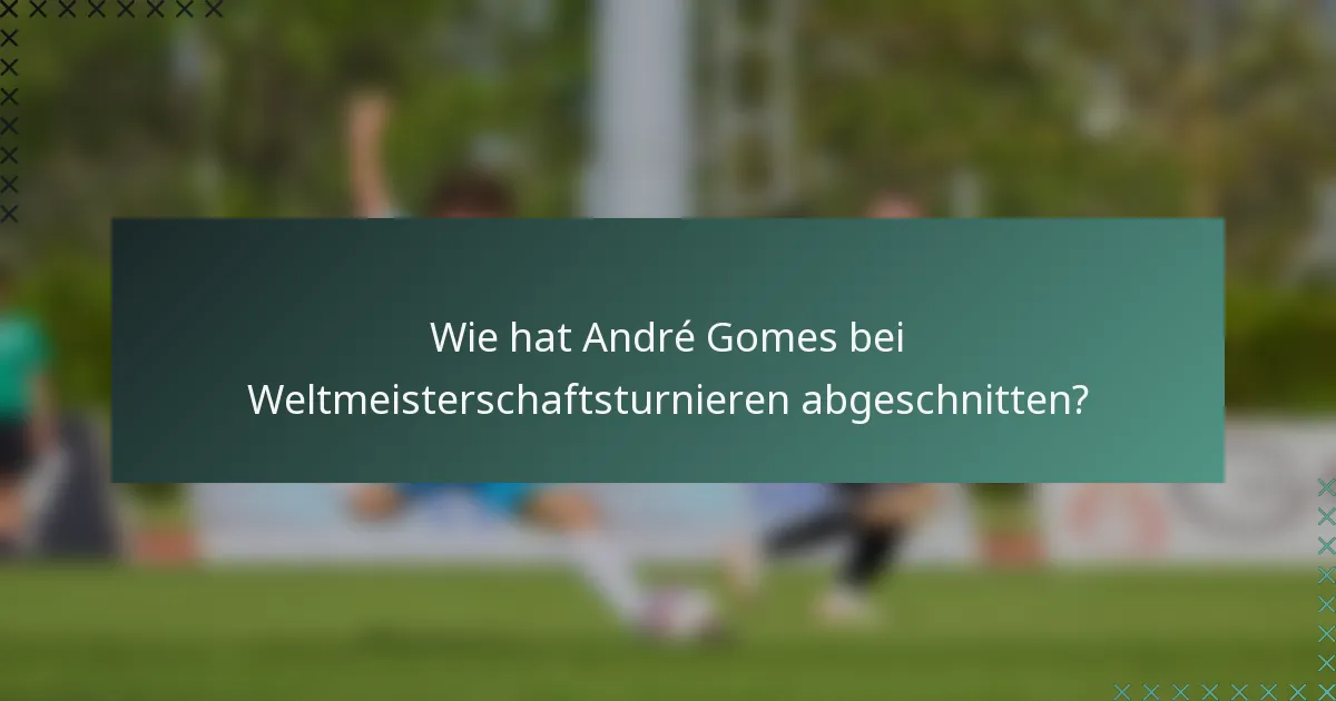 Wie hat André Gomes bei Weltmeisterschaftsturnieren abgeschnitten?