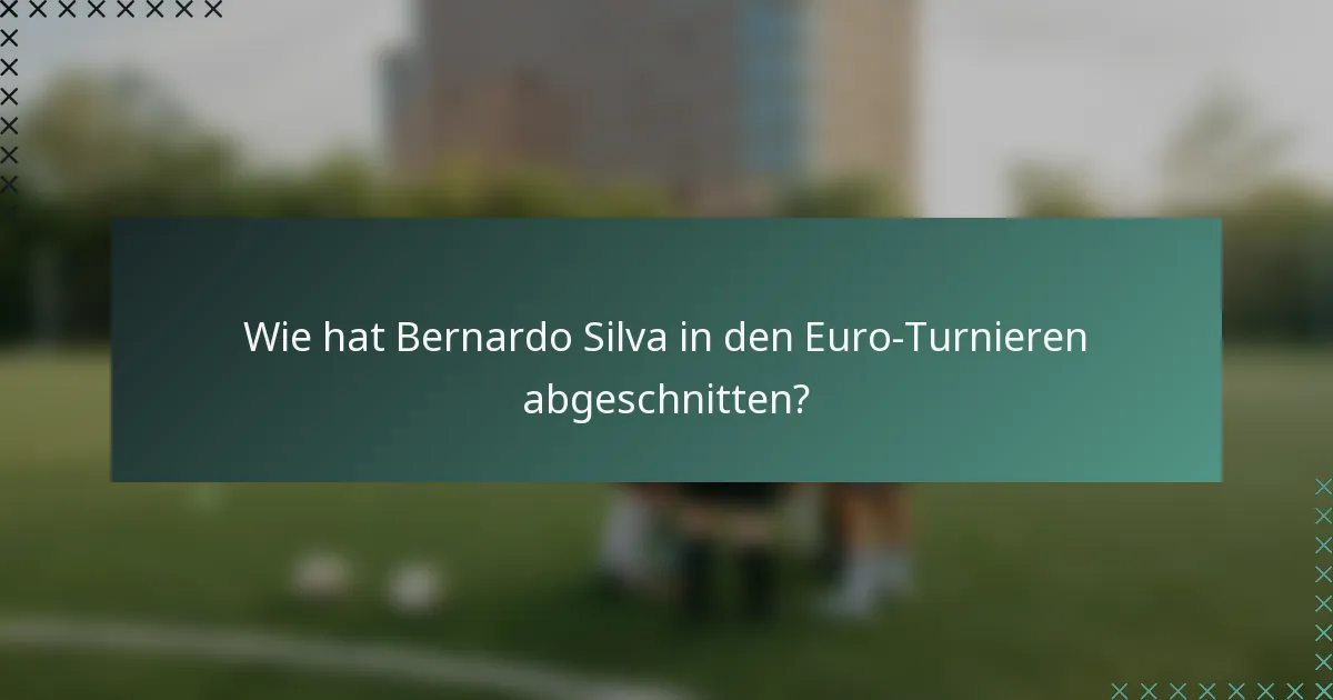 Wie hat Bernardo Silva in den Euro-Turnieren abgeschnitten?