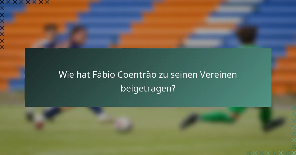 Wie hat Fábio Coentrão zu seinen Vereinen beigetragen?