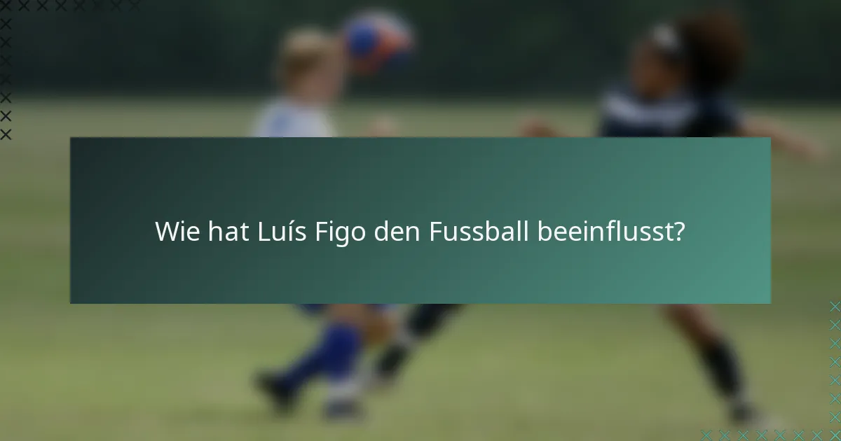 Wie hat Luís Figo den Fussball beeinflusst?