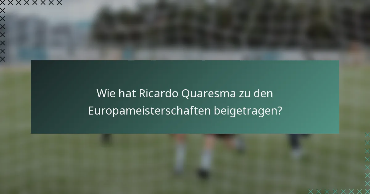 Wie hat Ricardo Quaresma zu den Europameisterschaften beigetragen?
