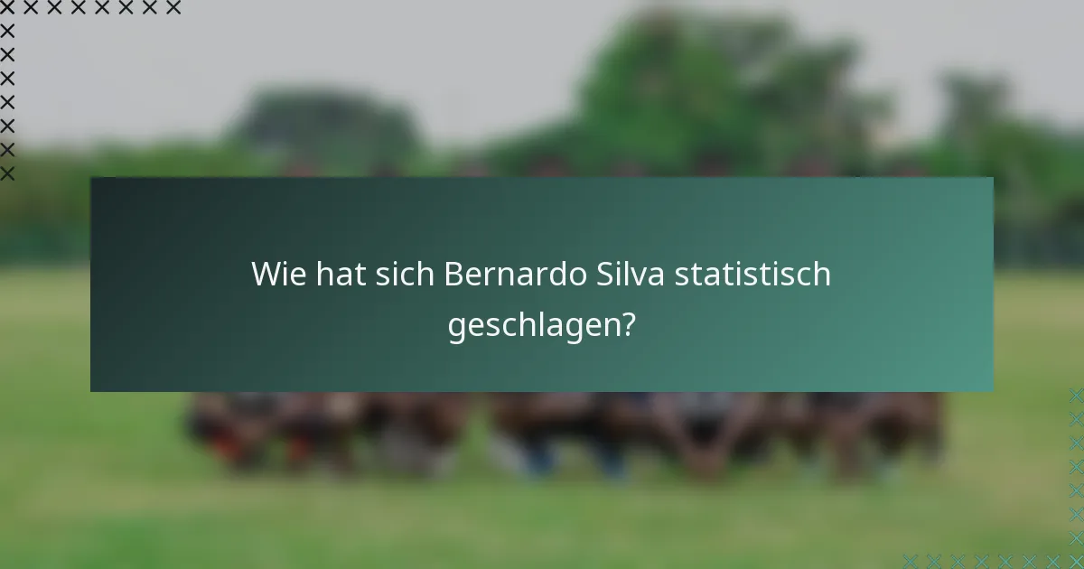Wie hat sich Bernardo Silva statistisch geschlagen?