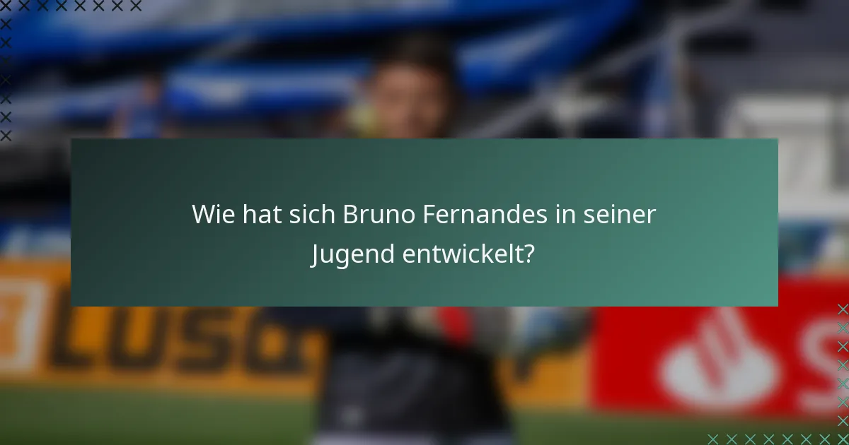 Wie hat sich Bruno Fernandes in seiner Jugend entwickelt?