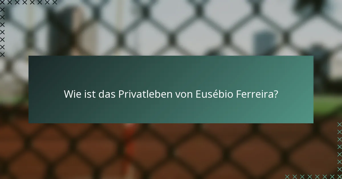 Wie ist das Privatleben von Eusébio Ferreira?