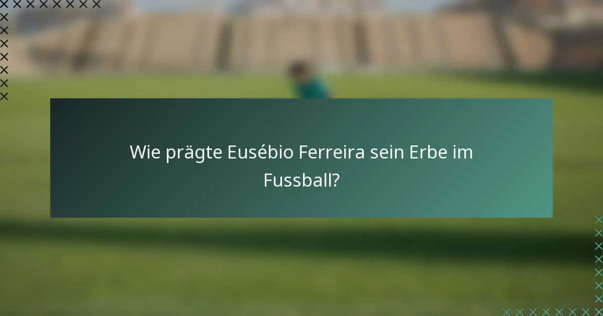 Wie prägte Eusébio Ferreira sein Erbe im Fussball?