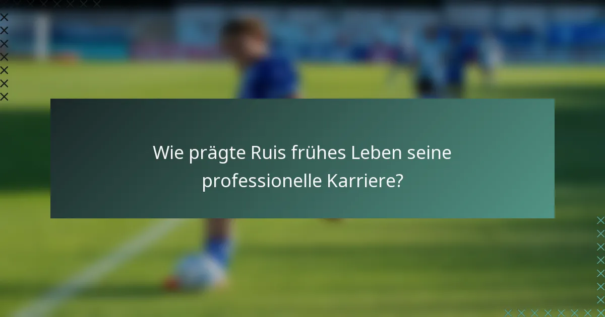 Wie prägte Ruis frühes Leben seine professionelle Karriere?