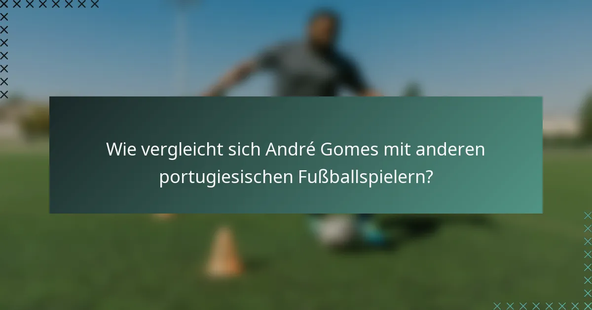 Wie vergleicht sich André Gomes mit anderen portugiesischen Fußballspielern?