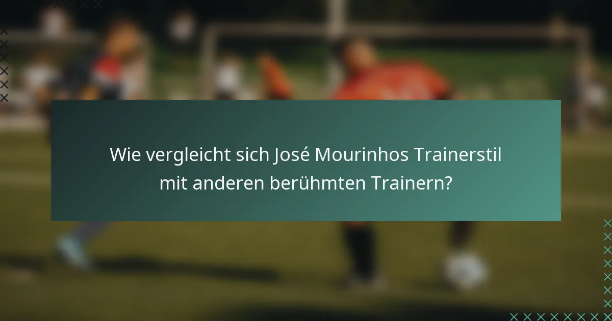 Wie vergleicht sich José Mourinhos Trainerstil mit anderen berühmten Trainern?