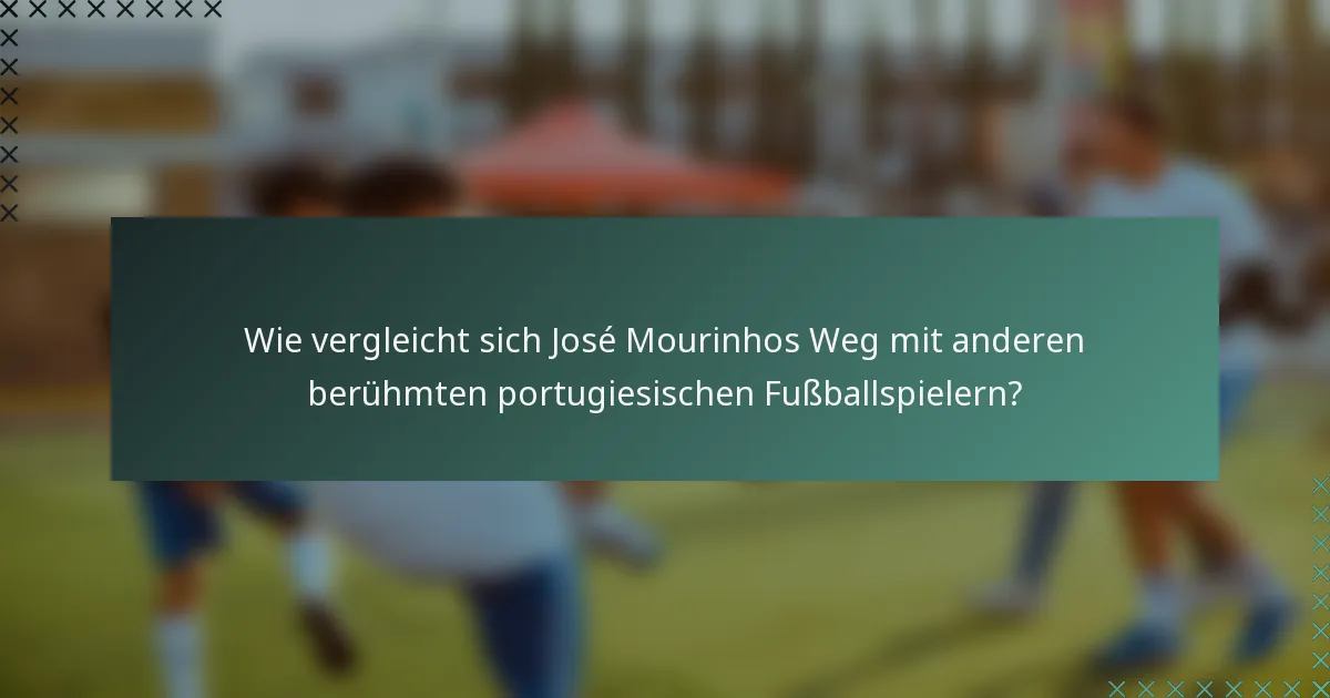 Wie vergleicht sich José Mourinhos Weg mit anderen berühmten portugiesischen Fußballspielern?