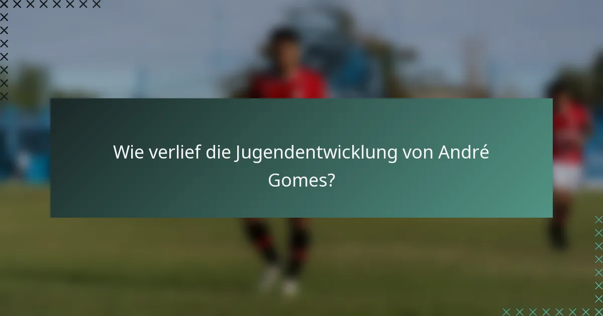 Wie verlief die Jugendentwicklung von André Gomes?